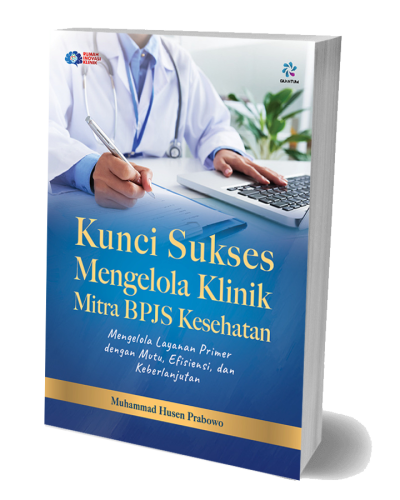Kunci Sukses Mengelola Klinik Mitra BPJS Kesehatan: Mengelola Layanan Primer dengan Mutu, Efisiensi, dan Keberlanjutan